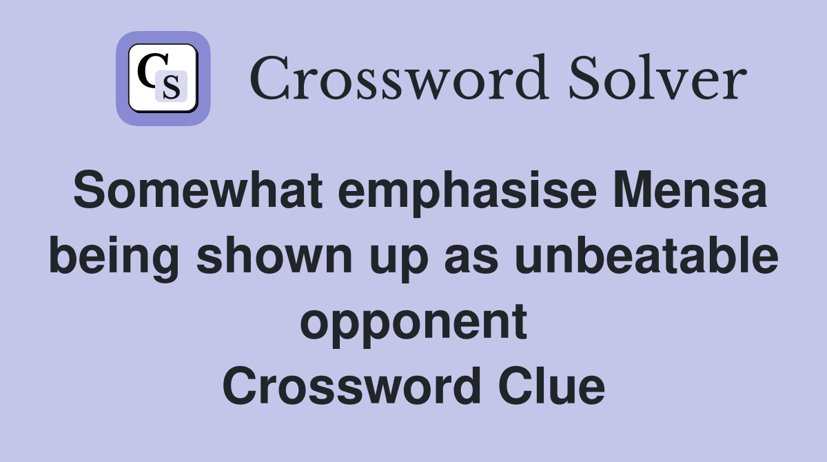 Somewhat emphasise Mensa being shown up as unbeatable opponent Crossword Clue