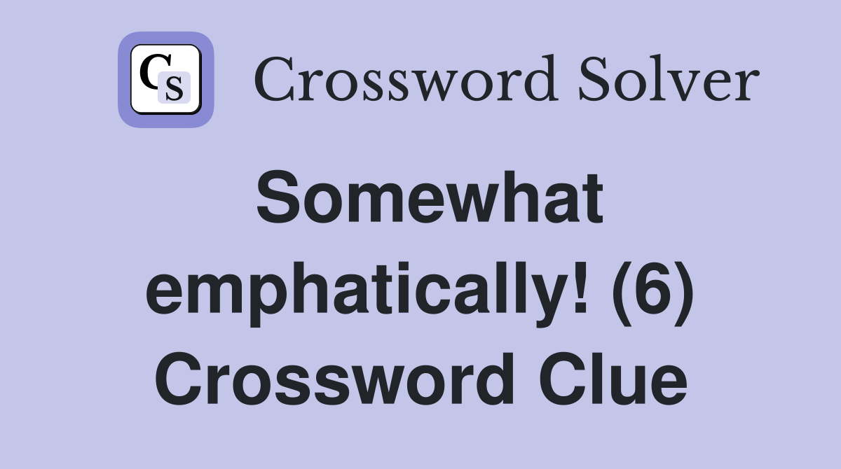Somewhat emphatically! (6) Crossword Clue