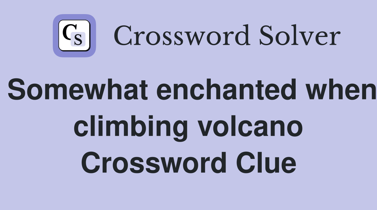 Somewhat enchanted when climbing volcano Crossword Clue