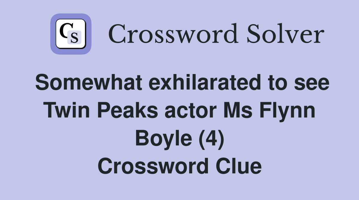 Somewhat exhilarated to see Twin Peaks actor Ms Flynn Boyle (4) Crossword Clue