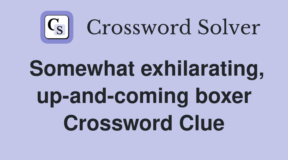 Somewhat exhilarating, up-and-coming boxer Crossword Clue