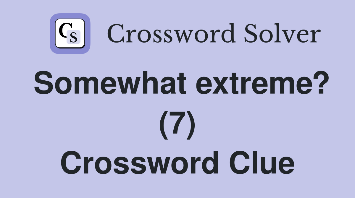Somewhat extreme? (7) Crossword Clue