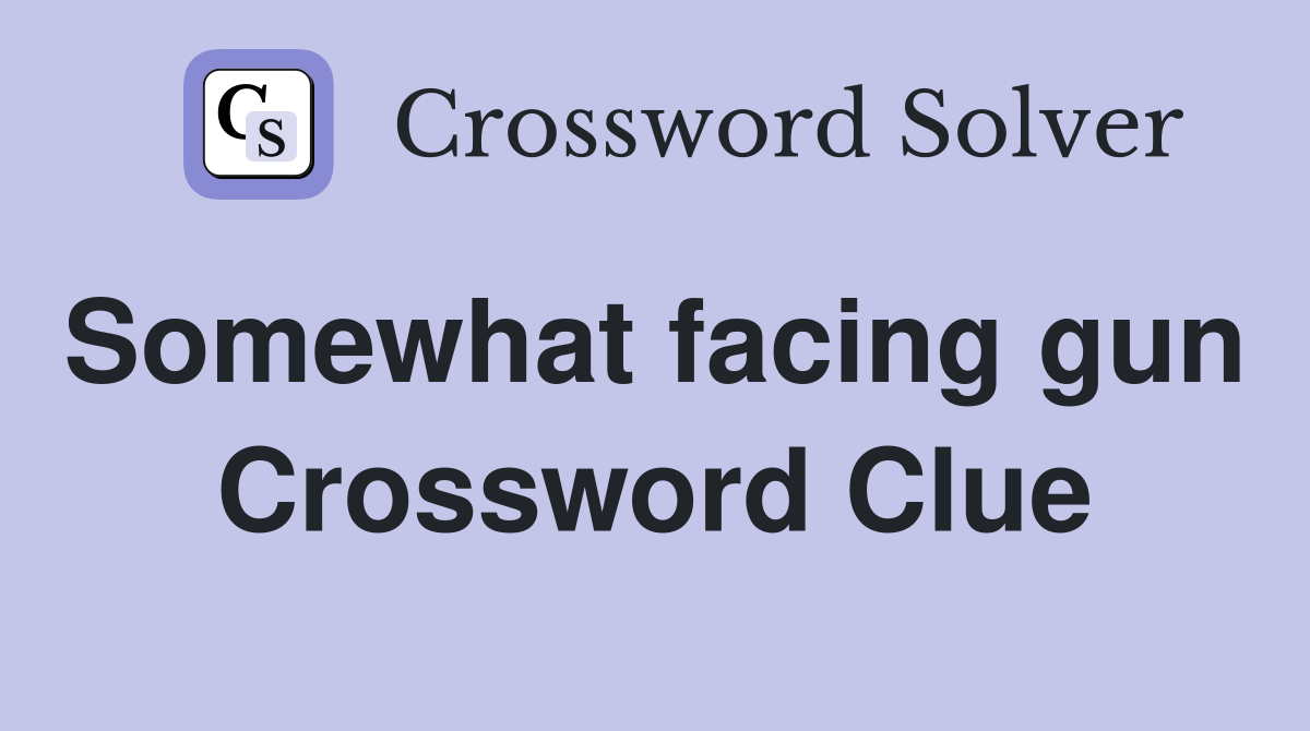 Somewhat facing gun  Crossword Clue