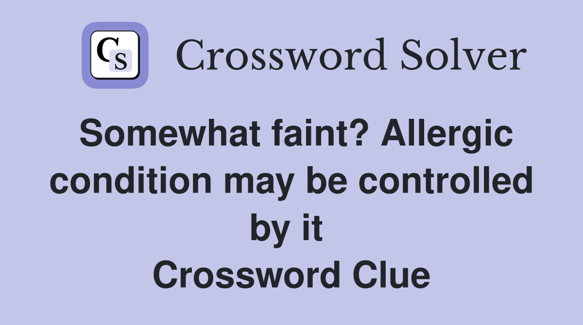 Somewhat faint? Allergic condition may be controlled by it  Crossword Clue