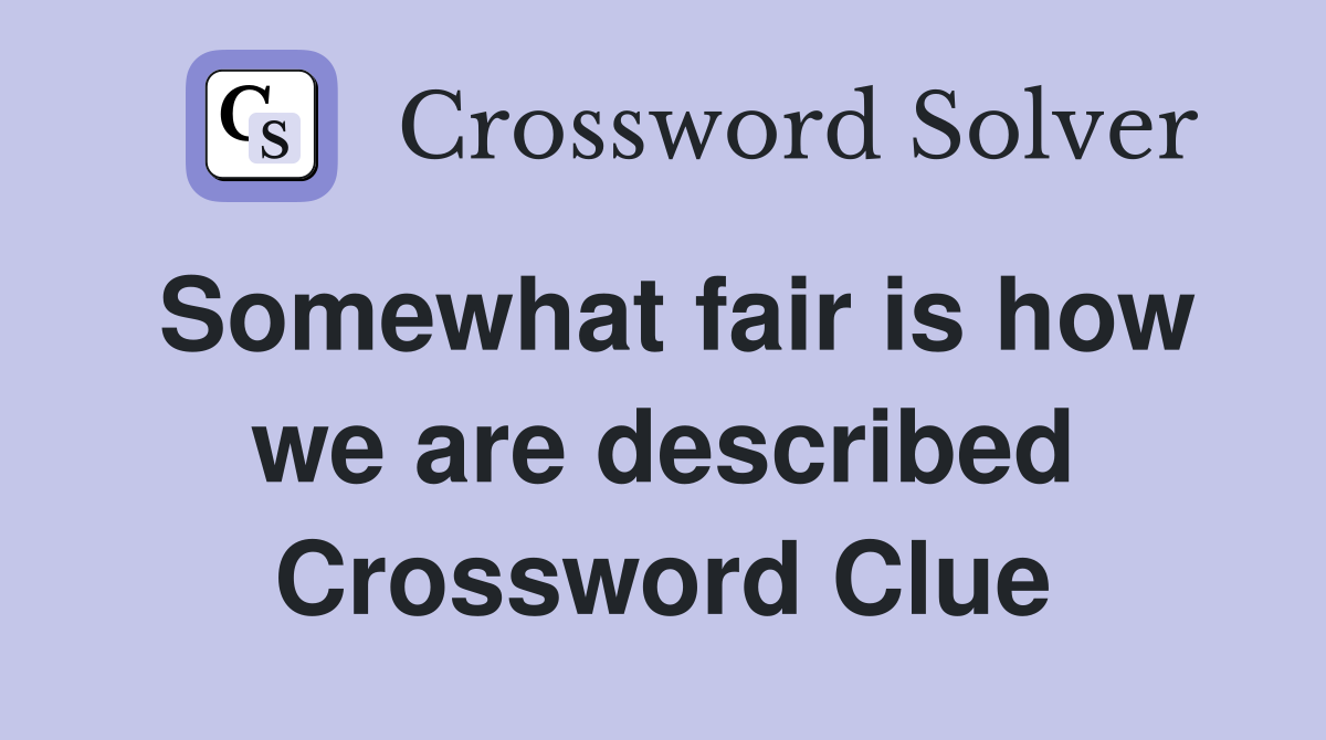 Somewhat fair is how we are described Crossword Clue