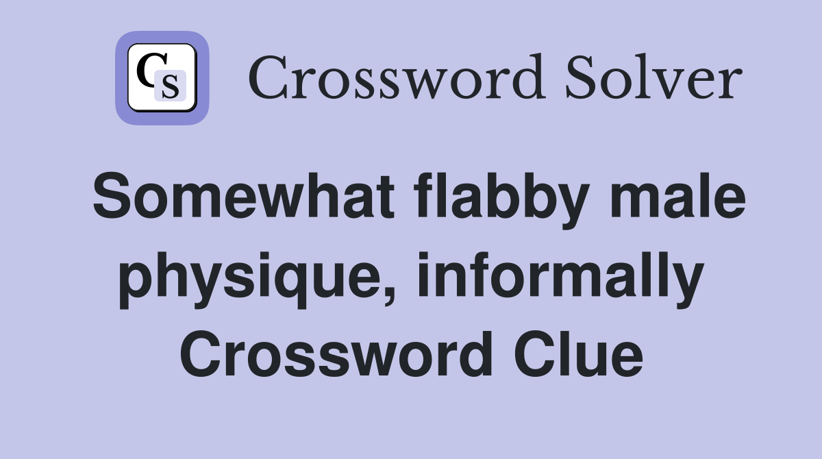 Somewhat flabby male physique, informally Crossword Clue