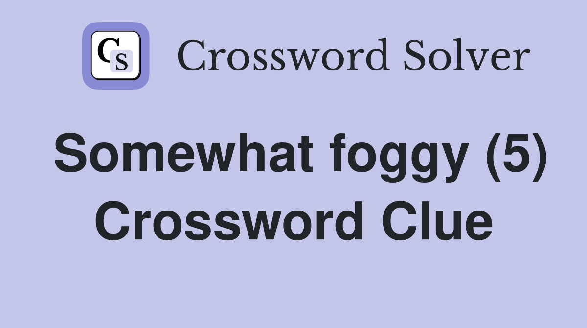 Somewhat foggy (5) Crossword Clue