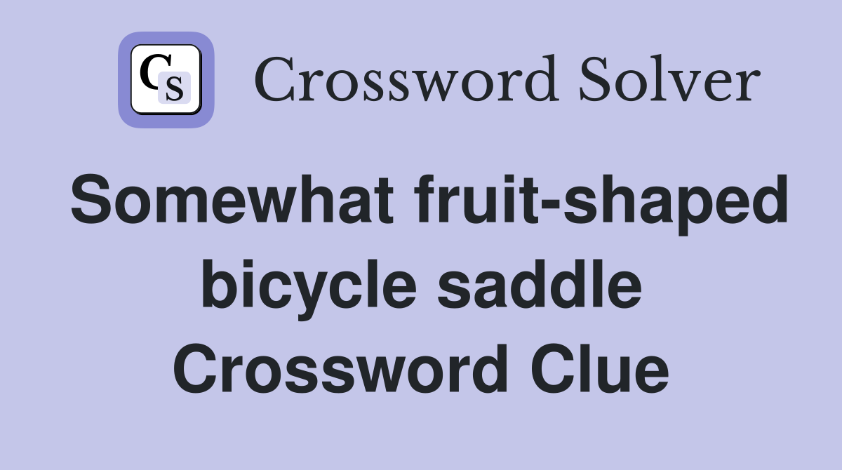 Somewhat fruit-shaped bicycle saddle Crossword Clue