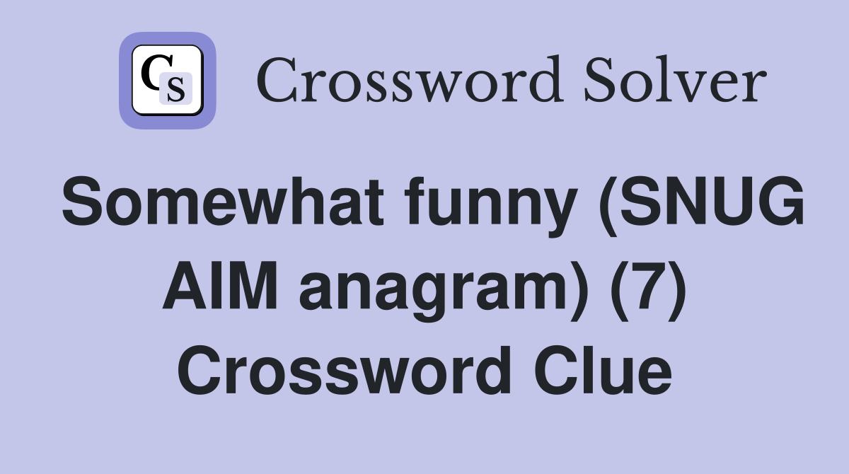 Somewhat funny (SNUG AIM anagram) (7) Crossword Clue