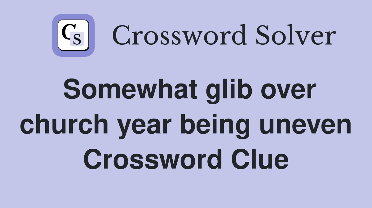 Somewhat glib over church year being uneven Crossword Clue