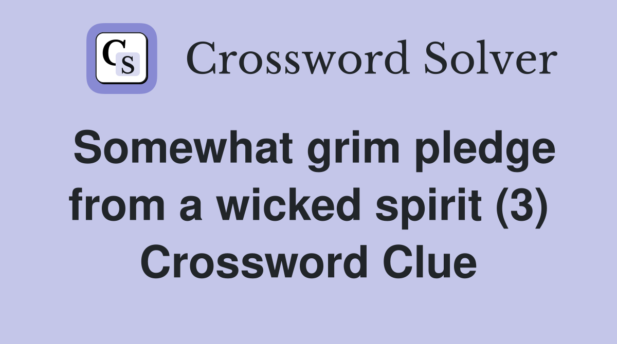 Somewhat grim pledge from a wicked spirit (3) Crossword Clue