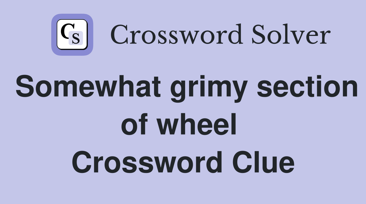 Somewhat grimy section of wheel  Crossword Clue