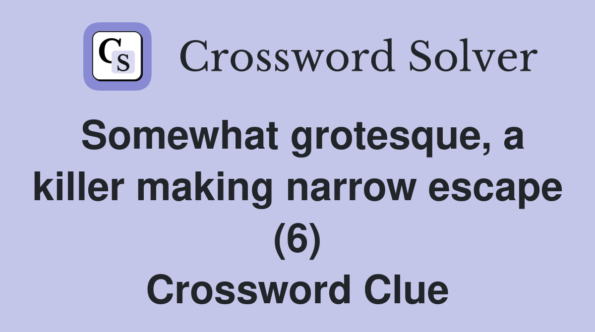 Somewhat grotesque, a killer making narrow escape (6) Crossword Clue