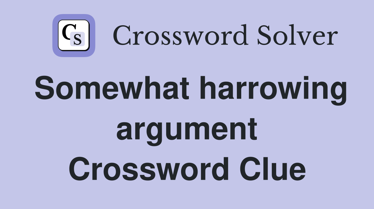 Somewhat harrowing argument Crossword Clue