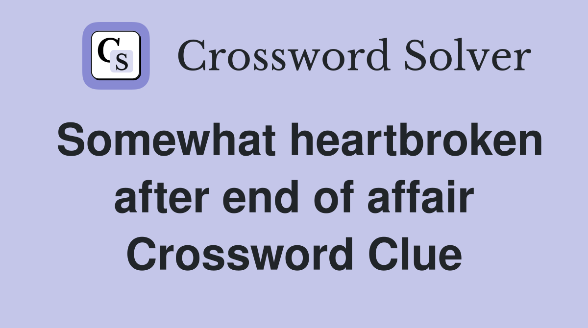 Somewhat heartbroken after end of affair Crossword Clue