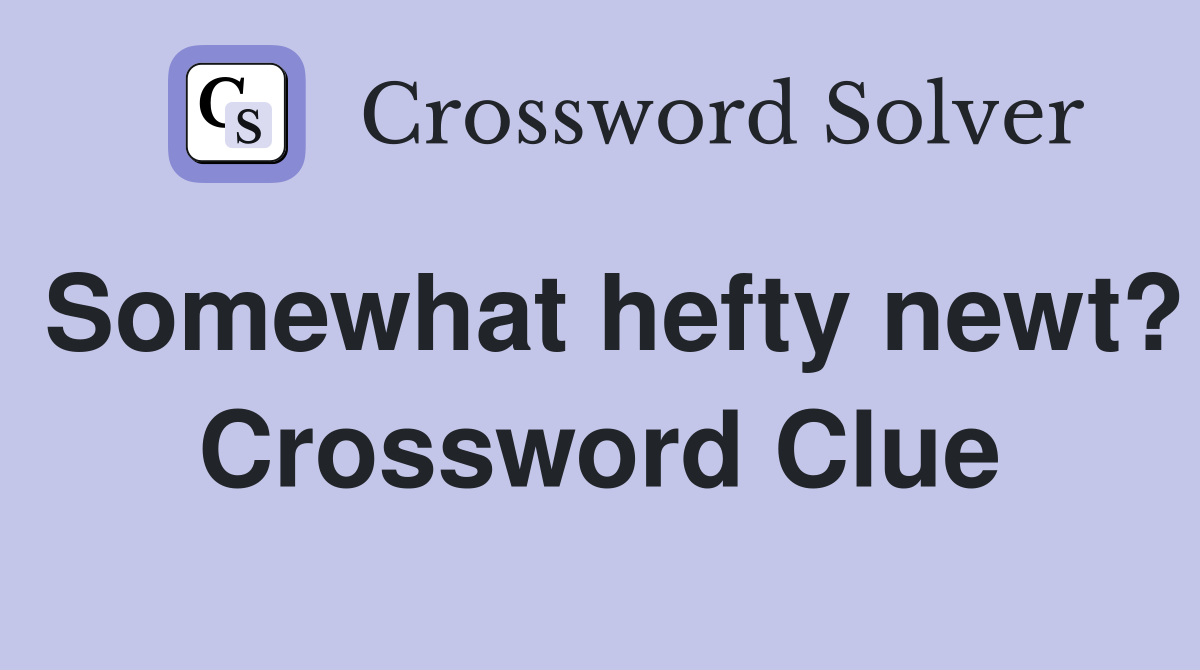 Somewhat hefty newt? Crossword Clue