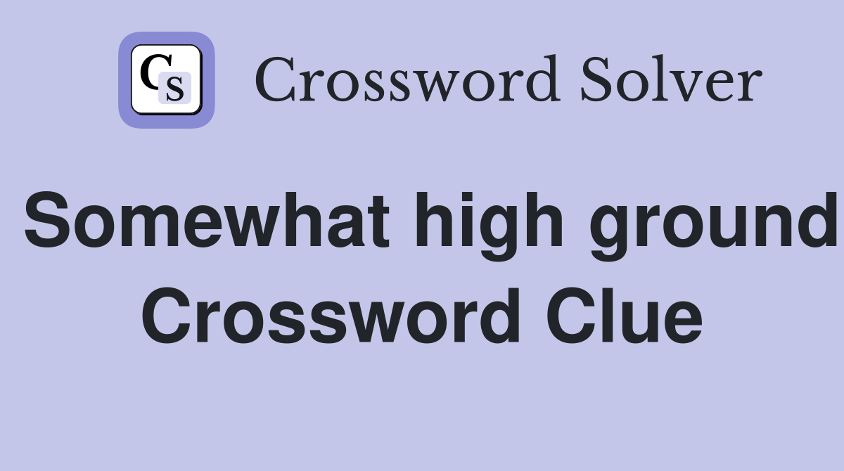 Somewhat high ground Crossword Clue