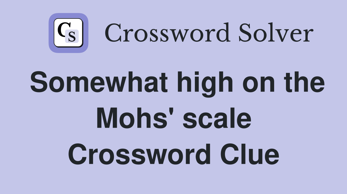 Somewhat high on the Mohs' scale Crossword Clue