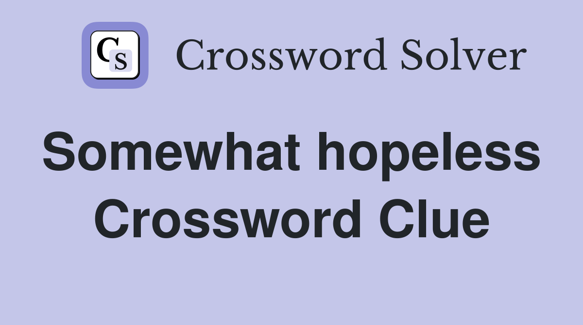 Somewhat hopeless  Crossword Clue