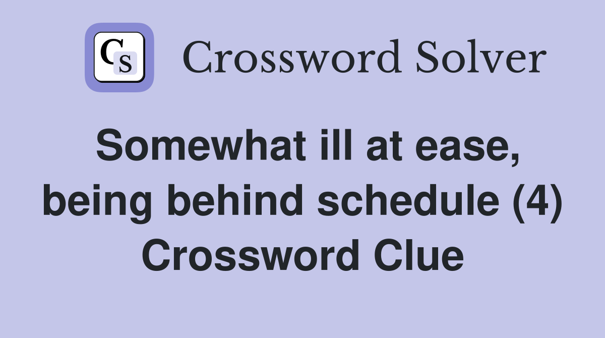 Somewhat ill at ease, being behind schedule (4) Crossword Clue