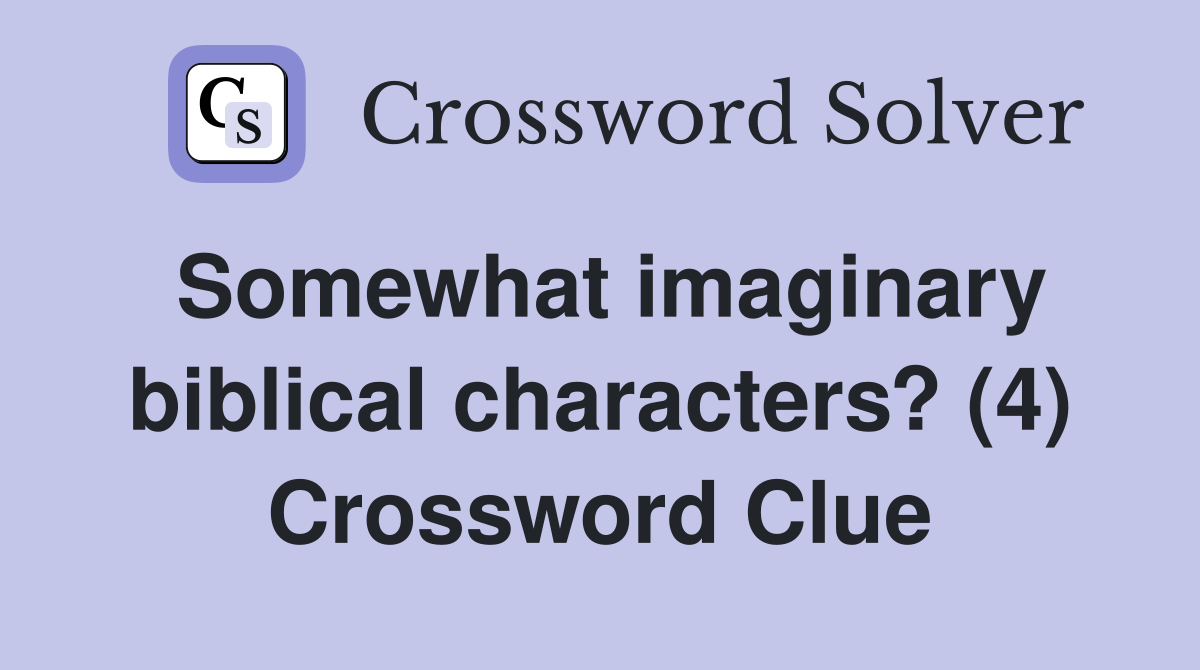 Somewhat imaginary biblical characters? (4) Crossword Clue