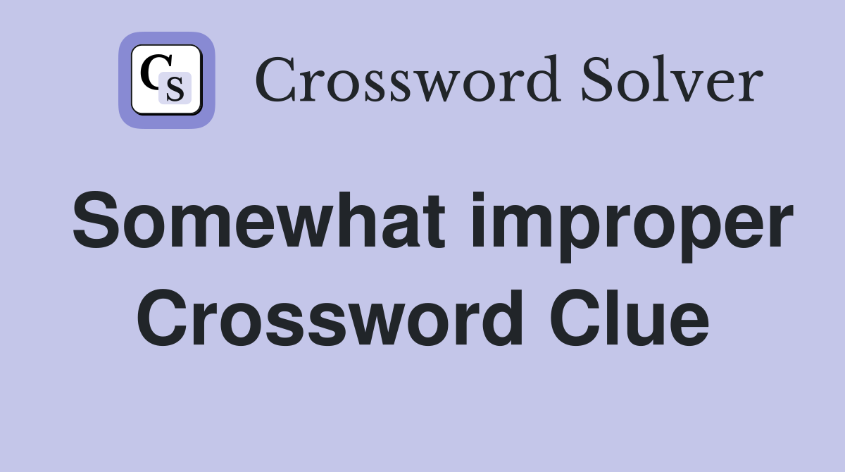 Somewhat improper Crossword Clue