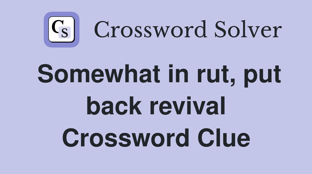 Somewhat in rut, put back revival Crossword Clue