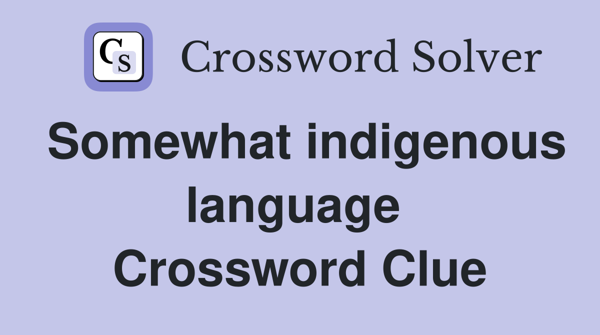 Somewhat indigenous language  Crossword Clue