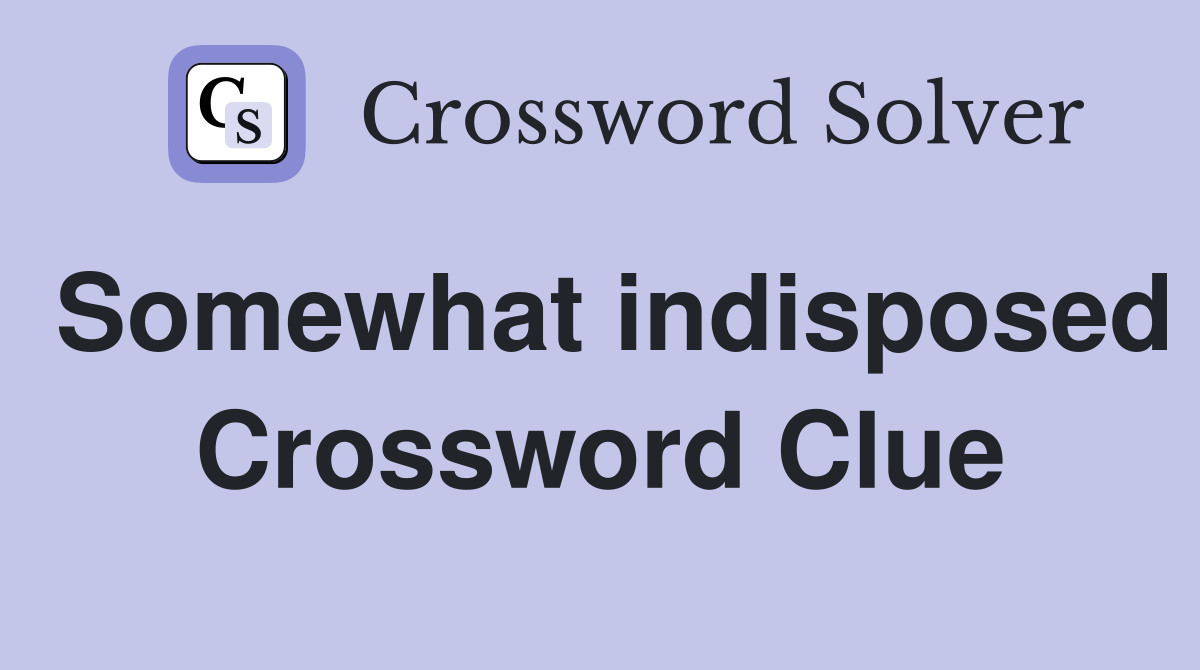Somewhat indisposed Crossword Clue