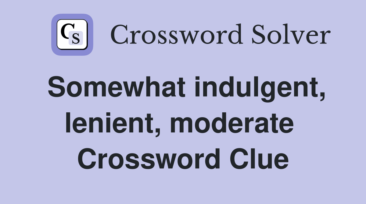 Somewhat indulgent, lenient, moderate  Crossword Clue