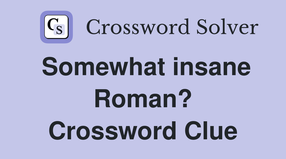 Somewhat insane Roman? Crossword Clue