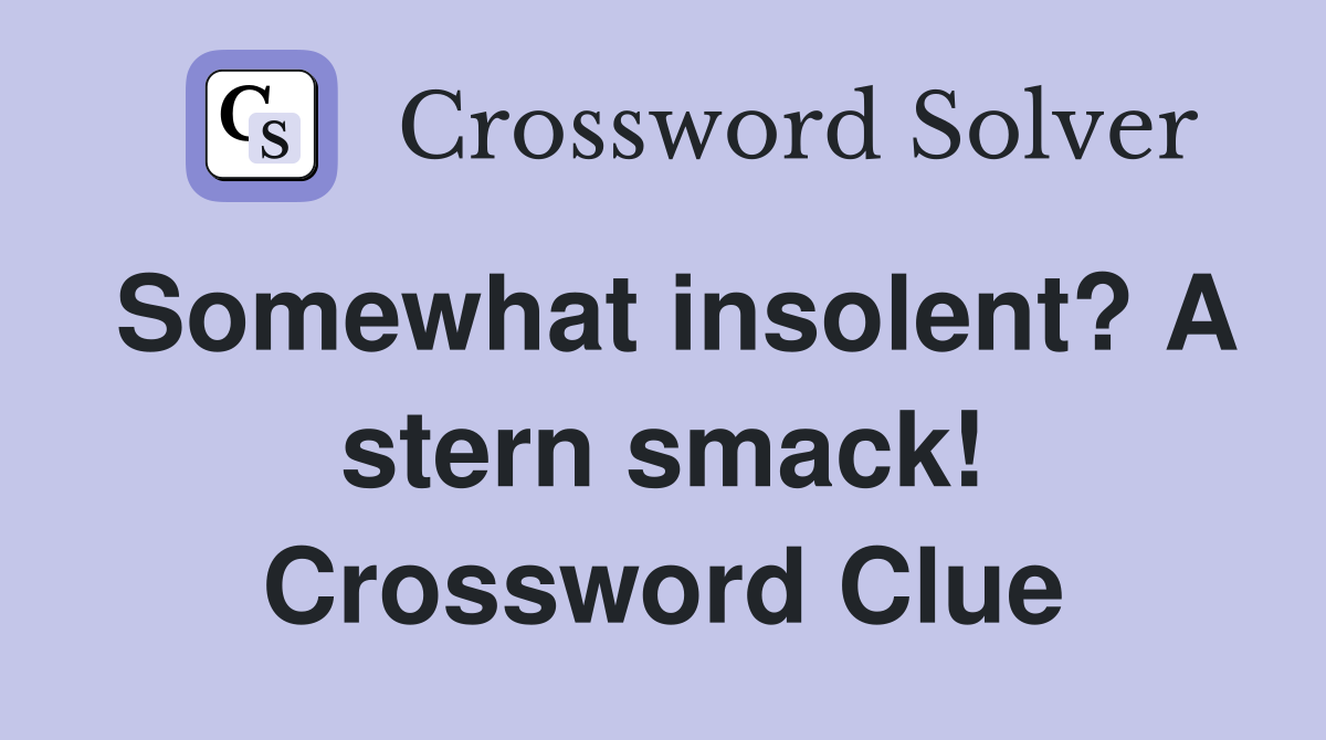Somewhat insolent? A stern smack! Crossword Clue