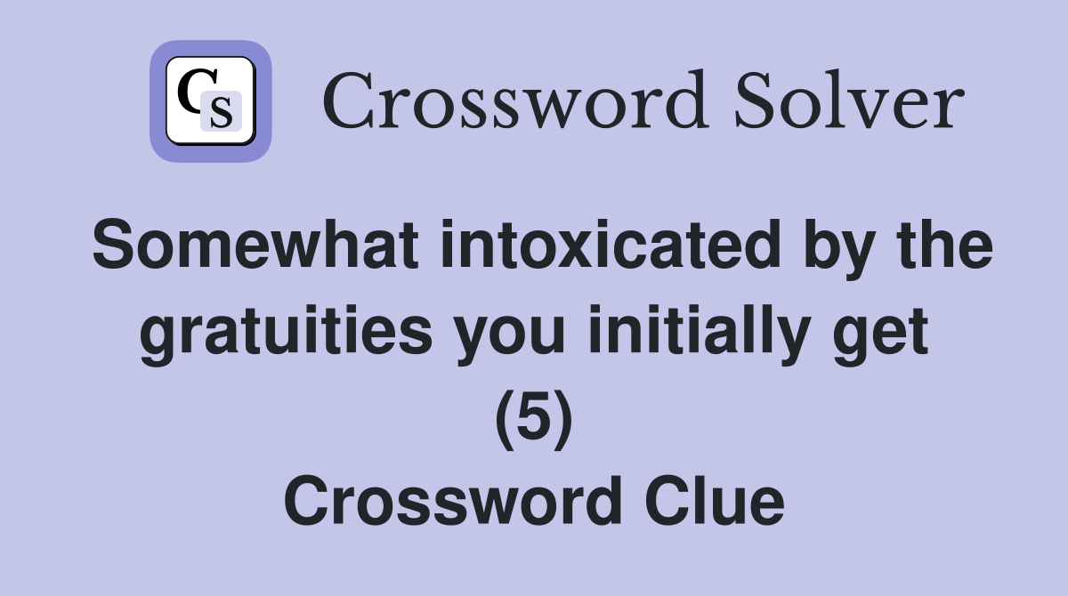 Somewhat intoxicated by the gratuities you initially get (5) Crossword Clue