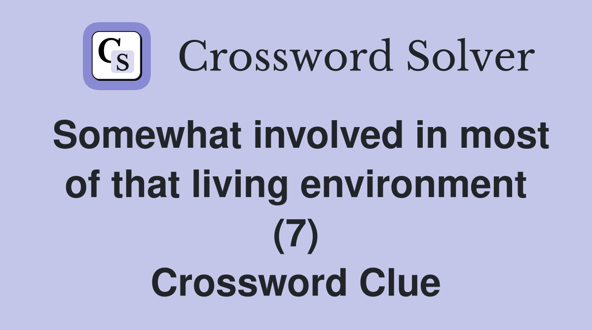 Somewhat involved in most of that living environment (7) Crossword Clue