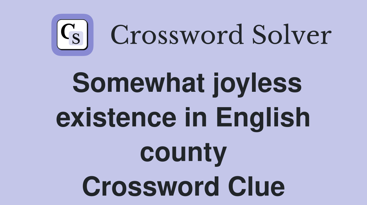 Somewhat joyless existence in English county Crossword Clue