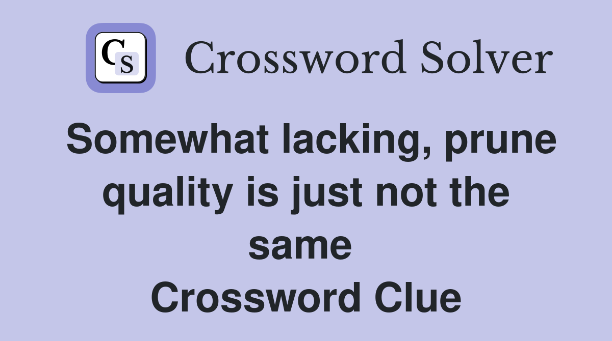 Somewhat lacking, prune quality is just not the same  Crossword Clue