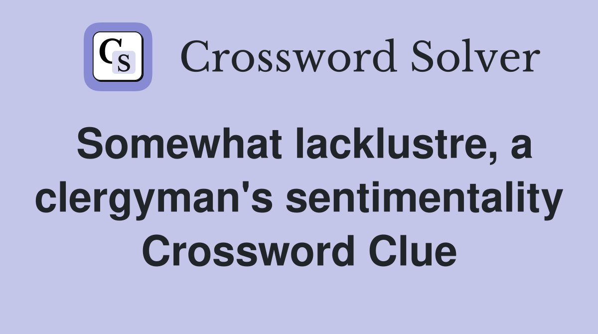 Somewhat lacklustre, a clergyman's sentimentality Crossword Clue
