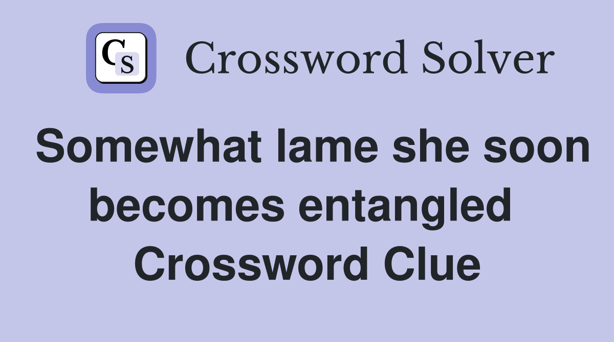 Somewhat lame she soon becomes entangled  Crossword Clue