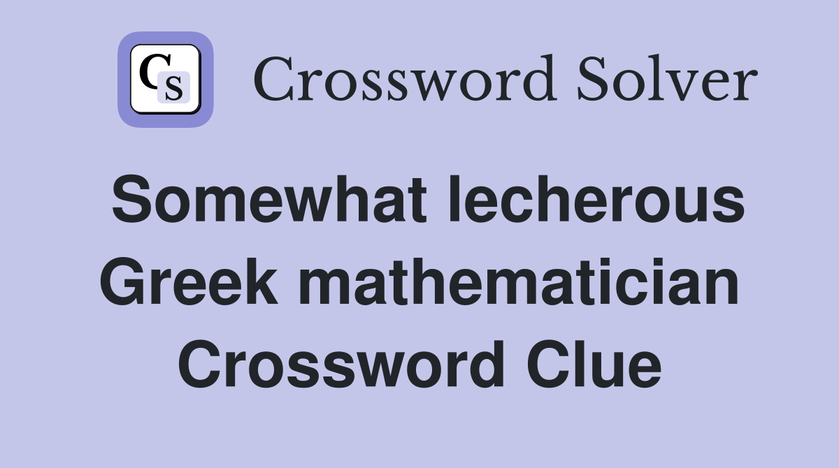 Somewhat lecherous Greek mathematician Crossword Clue