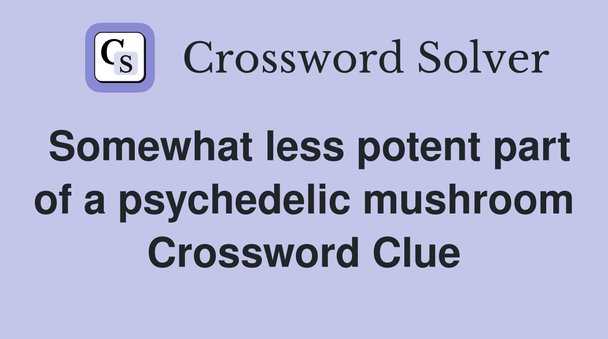 Somewhat less potent part of a psychedelic mushroom Crossword Clue