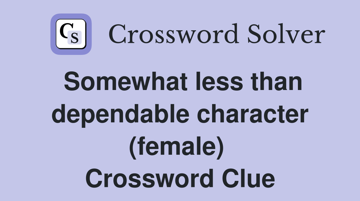 Somewhat less than dependable character (female)  Crossword Clue