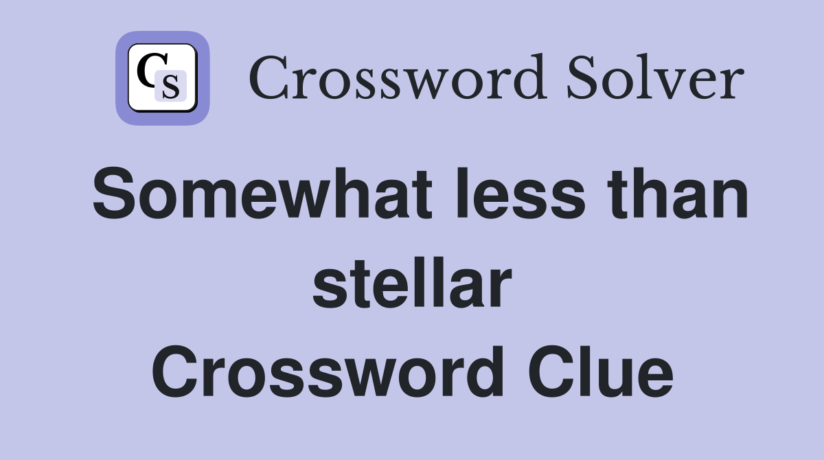 Somewhat less than stellar Crossword Clue