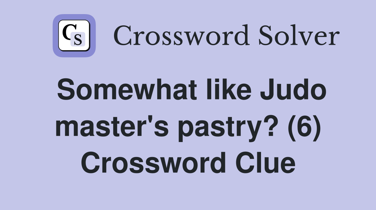 Somewhat like Judo master's pastry? (6) Crossword Clue