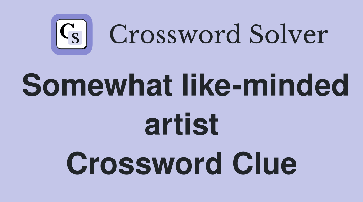 Somewhat like-minded artist Crossword Clue