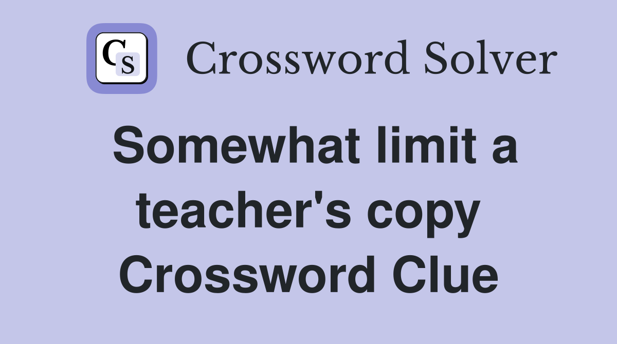 Somewhat limit a teacher's copy Crossword Clue