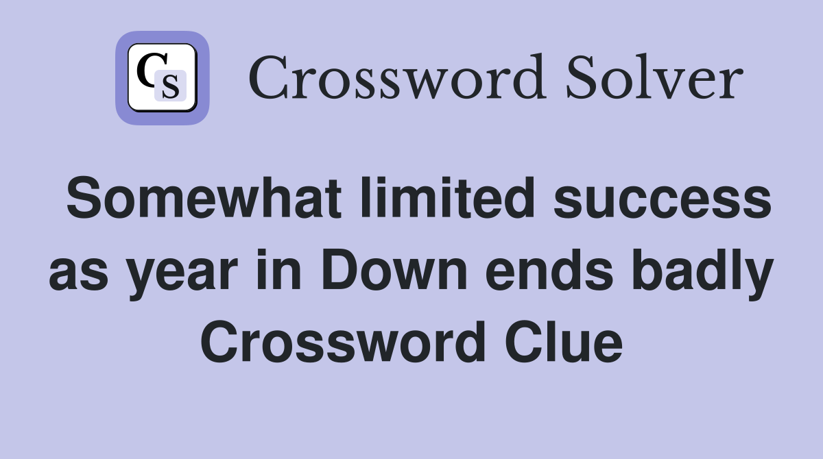 Somewhat limited success as year in Down ends badly Crossword Clue