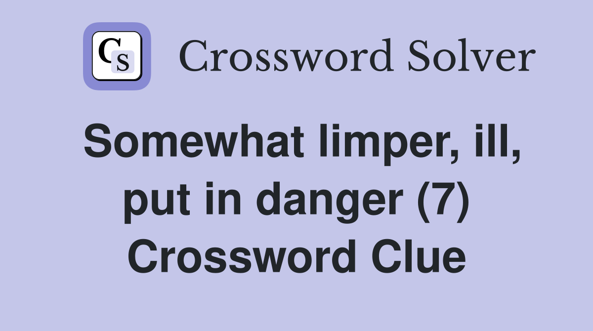 Somewhat limper, ill, put in danger (7) Crossword Clue