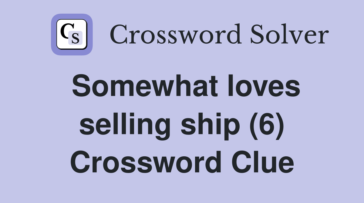 Somewhat loves selling ship (6) Crossword Clue