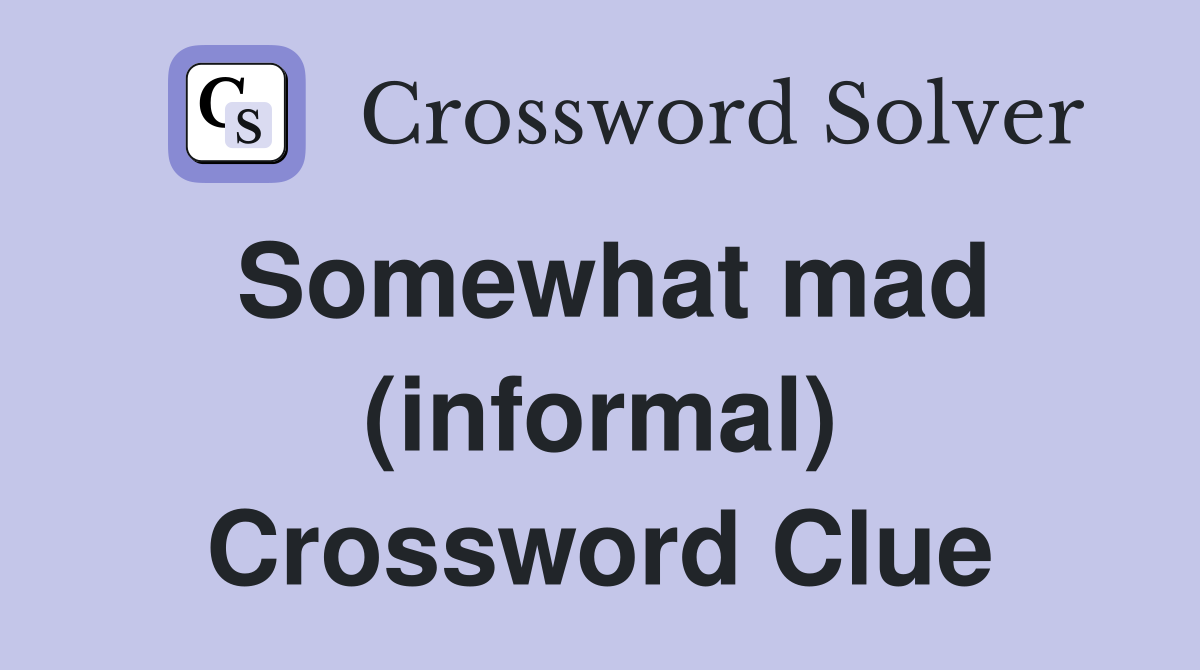 Somewhat mad (informal) Crossword Clue
