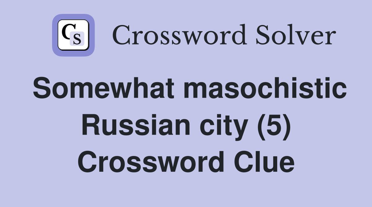 Somewhat masochistic Russian city (5) Crossword Clue